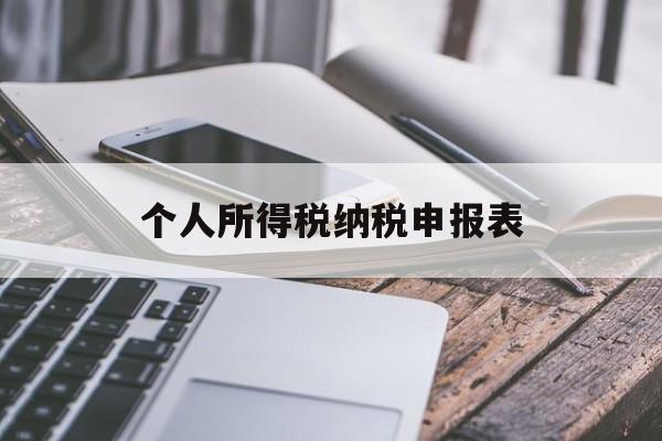 个人所得税纳税申报表(个人所得税纳税申报表,扣缴个人所得税报告表)