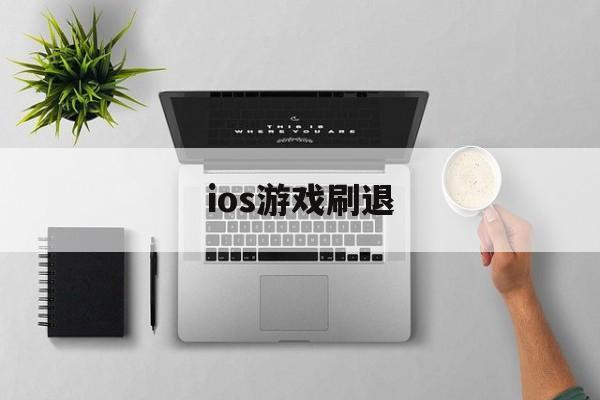 ios游戏刷退(ios玩游戏退款教程)